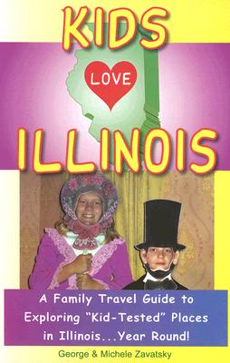 Kids Love Illinois: A Family Travel Guide to Exploring "Kid-Tested" Places in Illinois...Year Round! - Zavatsky, George A, and Zavatsky, Michele A