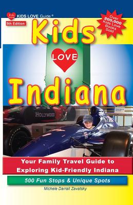 Kids Love Indiana, 5th Edition: Your Family Travel Guide to Exploring Kid-Friendly Indiana. 500 Fun Stops & Unique Spots - Darrall Zavatsky, Michele