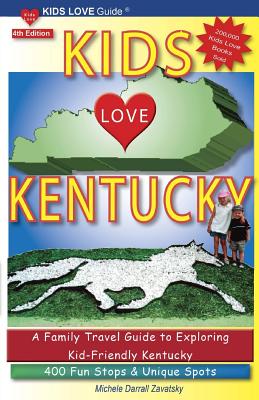 KIDS LOVE KENTUCKY, 4th Edition: A Family Travel Guide to Exploring Kid-Friendly Kentucky. 400 Fun Stops & Unique Spots - Darrall Zavatsky, Michele