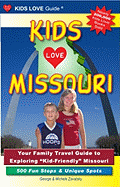 Kids Love Missouri: Your Family Travel Guide to Exploring "Kid-Friendly" Missouri: 500 Fun Stops & Unique Spots