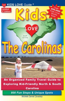 KIDS LOVE THE CAROLINAS, 3rd Edition: An Organized Family Travel Guide to Kid-Friendly North & South Carolina. 800 Fun Stops & Unique Spots - Darrall Zavatsky, Michele
