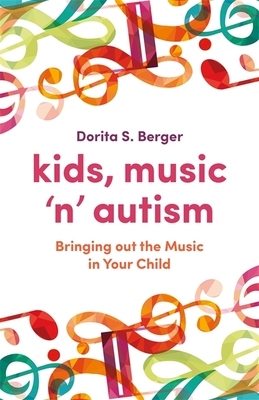 Kids, Music 'n' Autism: Bringing Out the Music in Your Child - Berger, Dorita S