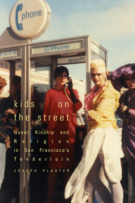 Kids on the Street: Queer Kinship and Religion in San Francisco's Tenderloin - Plaster, Joseph