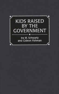 Kids Raised by the Government - Fishman, Gideon, and Schwartz, Ira M