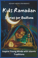 Kids Ramadan Stories for Bedtime: Inspire Young Minds with Islamic Traditions