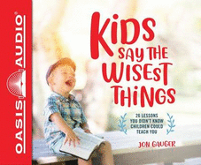 Kids Say the Wisest Things (Library Edition): 26 Lessons You Didn't Know Children Could Teach You