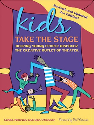 Kids Take the Stage: Helping Young People Discover the Creative Outlet of Theater - Peterson, Lenka, and O'Connor, Dan, and Newman, Paul, Professor (Foreword by)