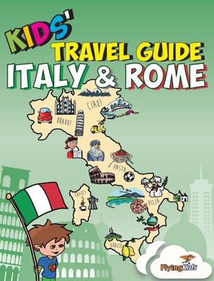 Kids' Travel Guide - Italy & Rome: The Fun Way to Discover the Italy & Rome-Especially for Kids - Leon, Shiela H., and Davoglio, Elisa, and FlyingKids (Founded by)