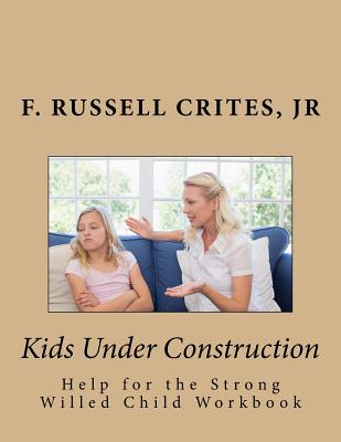 Kids Under Construction: Help for the Strong-Willed Child - Crites, Jr F Russell