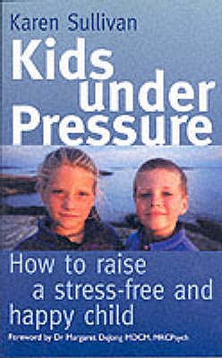 Kids Under Pressure: How to Help Your Child Cope with Stress - Sullivan, Karen