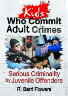 Kids Who Commit Adult Crimes: Serious Criminality by Juvenile Offenders