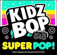 Kidz Bop Super Pop - Kidz Bop Kids