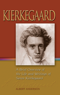 Kierkegaard: A Brief Overview of the Life and Writings of Soren Kierkegaard - Anderson, Albert