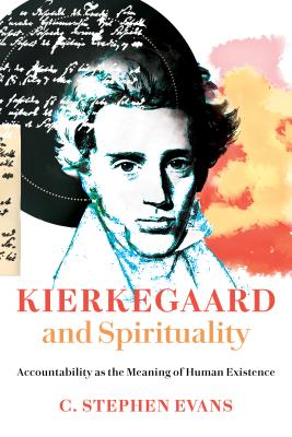 Kierkegaard and Spirituality: Accountability as the Meaning of Human Existence - Evans, C Stephen