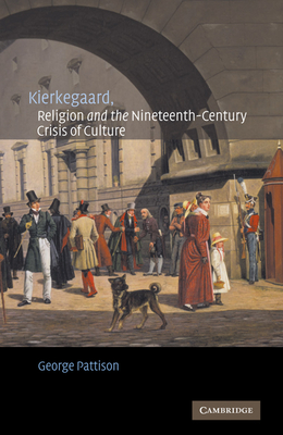 Kierkegaard, Religion and the Nineteenth-Century Crisis of Culture - Pattison, George