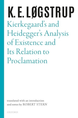 Kierkegaard's and Heidegger's Analysis of Existence and Its Relation to Proclamation - Lgstrup, K E, and Stern, Robert (Editor), and Bennett, Christopher