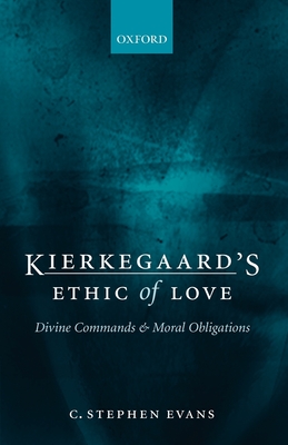 Kierkegaard's Ethic of Love: Divine Commands and Moral Obligations - Evans, C Stephen, PhD