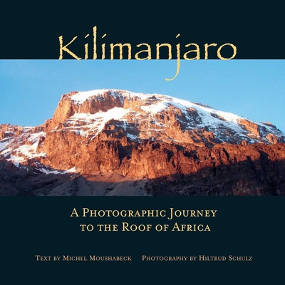 Kilimanjaro: A Photographic Journey to the Roof of Africa - Schulz, Hiltrud, and Moushabeck, Michel