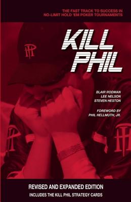 Kill Phil: The Fast Track to Success in No-Limit Hold 'em Poker Tournaments - Rodman, Blair, and Nelson, Lee, and Heston, Steven