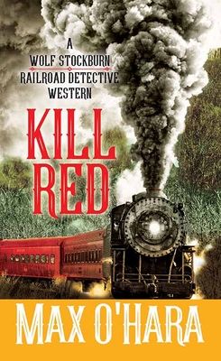 Kill Red: A Wolf Stockburn, Railroad Detective Western - O'Hara, Max