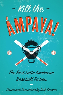 Kill the mpaya! the Best Latin American Baseball Fiction - Cluster, Dick (Translated by), and Del Llano, Eduardo (Contributions by), and Padura, Leonardo (Contributions by)