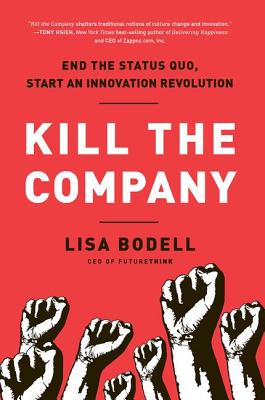 Kill the Company: End the Status Quo, Start an Innovation Revolution - Bodell, Lisa