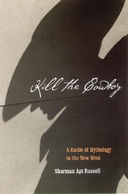 Kill the Cowboy: A Battle of Mythology in the New West - Russell, Sharman Apt