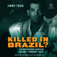 Killed in Brazil?: The Mysterious Death of Arturo Thunder Gatti