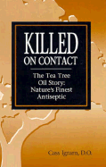 Killed on Contact: The Tea Tree Oil Story: Nature's Finest Antiseptic - Ingram, Cass, Dr.