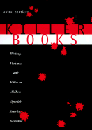 Killer Books: Writing, Violence, and Ethics in Modern Spanish American Narrative