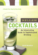 Killer Cocktails: An Intoxicating Guide to Sophisticated Drinking - Wondrich, David, and Milne, Bill (Photographer)