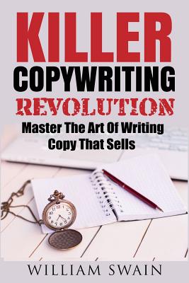 Killer Copywriting Revolution: Master The Art Of Writing Copy That Sells - Swain, William