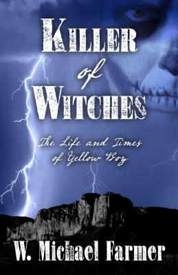 Killer of Witches: The Life and Times of Yellow Boy, Mescalero Apache - Farmer, W Michael