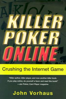 Killer Poker Online: Crushing the Internet Game - Vorhaus, John