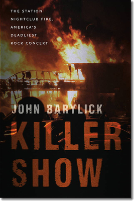 Killer Show: The Station Nightclub Fire, America's Deadliest Rock Concert - Barylick, John