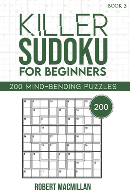 Killer Sudoku for Beginners, Book 3: 200 Mind-bending Puzzles - MacMillan, Ella, and MacMillan, Robert
