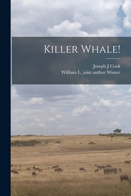 Killer Whale! - Cook, Joseph J, and Wisner, William L Joint Author (Creator)