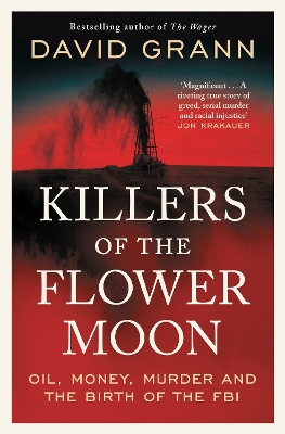 Killers of the Flower Moon: Oil, Money, Murder and the Birth of the FBI - Grann, David