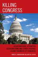 Killing Congress: Assassinations, Attempted Assassinations and Other Violence Against Members of Congress - Marion, Nancy E, and Oliver, Willard