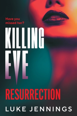 Killing Eve: Resurrection: A BRAND NEW obsessive, epic game of cat and mouse from Luke Jennings, author of the TV sensation KILLING EVE - Luke Jennings