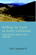 Killing for Land in Early California - Indian Blood at Round Valley - Baumgardner, Frank H