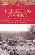 Killing Ground: The British Army, the Western Front and Emergence of Modern Warfare 1900-1918