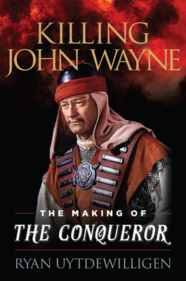 Killing John Wayne: The Making of the Conqueror - Uytdewilligen, Ryan