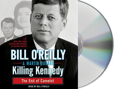 Killing Kennedy: The End of Camelot - O'Reilly, Bill (Read by), and Dugard, Martin