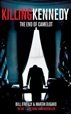 Killing Kennedy: The End of Camelot - O'Reilly, Bill, and Dugard, Martin