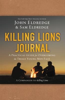 Killing Lions Journal: A Practical Guide for Overcoming the Trials Young Men Face - Eldredge, John, and Eldredge, Samuel