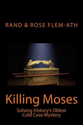 Killing Moses: Solving History's Oldest Cold Case Mystery - Flem-Ath, Rand, and Flem-Ath, Rose