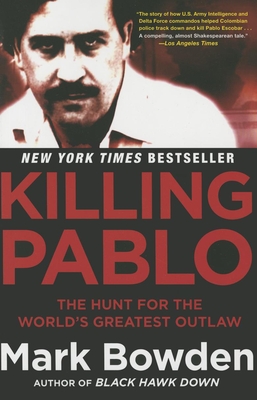 Killing Pablo: The Hunt for the World's Greatest Outlaw - Bowden, Mark