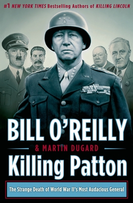 Killing Patton: The Strange Death of World War II's Most Audacious General - O'Reilly, Bill, and Dugard, Martin