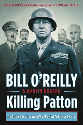 Killing Patton: The Strange Death of World War II's Most Audacious General - O'Reilly, Bill, and Dugard, Martin